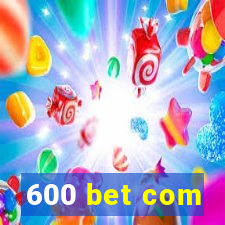 600 bet com